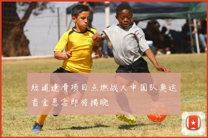 短道速滑项目点燃战火中国队奥运首金悬念即将揭晓