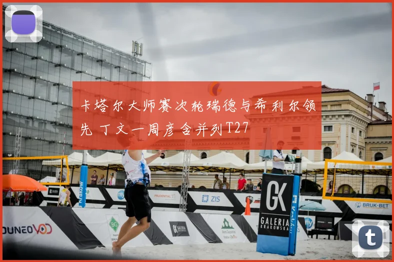 卡塔尔大师赛次轮瑞德与希利尔领先 丁文一周彦含并列T27